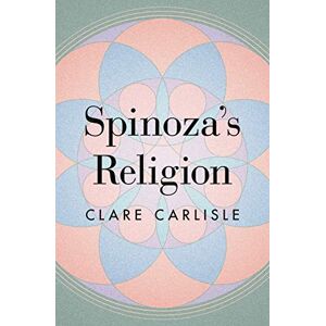 Carlisle Spinoza's Religion: A New Reading of the Ethics Carlisle Spinoza's Religion: A New Reading of the Ethics