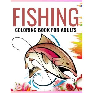 D. Roe, Maria Fishing Coloring Book for Adults: Featuring Fly Fisherman, Beautiful Landscapes, Spearfishing, Peaceful Lakes, Fisher Boats And More Relaxation and Stress Relief for Adults D. Roe, Maria Fishing Coloring Book for Adults: Featuring Fly Fisherman, Beautiful Landscapes, Spearfishing, Peaceful Lakes, Fisher Boats And More Relaxation and Stress Relief for Adults