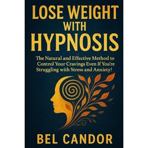 CANDOR, BEL LOSE WEIGHT WITH HYPNOSIS: The Natural and Effective Method to Control Your Cravings Even If You're Struggling with Stress and Anxiety!: 4 (HYPNOSIS FOR WEIGHT LOSS) CANDOR, BEL LOSE WEIGHT WITH HYPNOSIS: The Natural and Effective Method to Control Your Cravings Even If You're Struggling with Stress and Anxiety!: 4 (HYPNOSIS FOR WEIGHT LOSS)