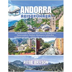 Bryson, Rose ANDORRA REISEFÜHRER 2026: Ihr umfassender Reiseführer zu Andorras Skigebieten, Naturwundern, Outdoor-Abenteuern, kulturellen Schätzen und mehr – ... los destinos más extraordinarios del mundo:) Bryson, Rose ANDORRA REISEFÜHRER 2026: Ihr umfassender Reiseführer zu Andorras Skigebieten, Naturwundern, Outdoor-Abenteuern, kulturellen Schätzen und mehr – ... los destinos más extraordinarios del mundo:)