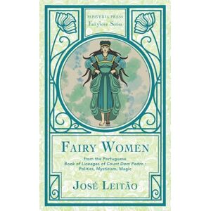 Leitão, José Fairy Women from the Portuguese Book of Lineages of Count Dom Pedro: Politics, Mysticism and Magic Leitão, José Fairy Women from the Portuguese Book of Lineages of Count Dom Pedro: Politics, Mysticism and Magic