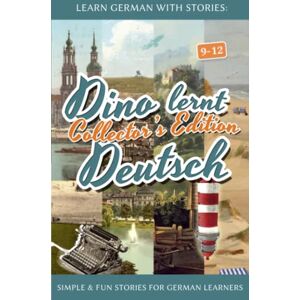 Klein, André Learn German with Stories: Dino lernt Deutsch Collector's Edition Simple & Fun Stories For German learners (9-12) (Dino lernt Deutsch Simple German Short Stories For Beginners) Klein, André Learn German with Stories: Dino lernt Deutsch Collector's Edition Simple & Fun Stories For German learners (9-12) (Dino lernt Deutsch Simple German Short Stories For Beginners)