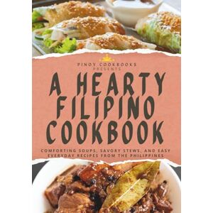 Cookbooks, Pinoy A Hearty Filipino Cookbook: Comforting Soups, Savory Stews, and Easy Everyday Recipes from the Philippines Cookbooks, Pinoy A Hearty Filipino Cookbook: Comforting Soups, Savory Stews, and Easy Everyday Recipes from the Philippines