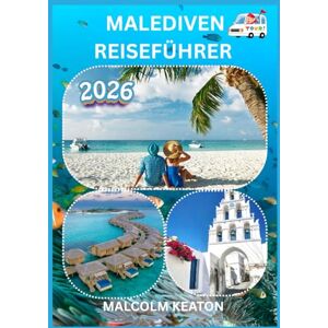 KEATON, MALCOLM MALEDIVEN REISEFÜHRER 2026: Erleben Sie die historische Hauptstadt der Malediven wie ein Einheimischer – Berühmte Sehenswürdigkeiten, Geheimtipps, ... sowie Insidertipps für die perfekte Reise KEATON, MALCOLM MALEDIVEN REISEFÜHRER 2026: Erleben Sie die historische Hauptstadt der Malediven wie ein Einheimischer – Berühmte Sehenswürdigkeiten, Geheimtipps, ... sowie Insidertipps für die perfekte Reise