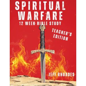 Rhoades, Jeff Spiritual Warfare Teacher's Edition: 12-Week Bible Study (Spiritual Warfare Bible Study Series) Rhoades, Jeff Spiritual Warfare Teacher's Edition: 12-Week Bible Study (Spiritual Warfare Bible Study Series)