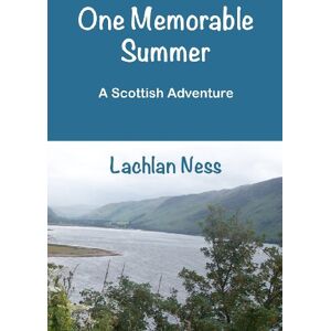 Ness, Lachlan One Memorable Summer: A Scottish Adventure Ness, Lachlan One Memorable Summer: A Scottish Adventure