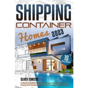 Tomecek, Oliver Shipping Container Homes: The Blueprint to Build Your Sustainable Dream House Exactly the Way You Want It. Including the DIY Techniques You Need Explained Step-by-Step, Plans and Design Ideas Tomecek, Oliver Shipping Container Homes: The Blueprint to Build Your Sustainable Dream House Exactly the Way You Want It. Including the DIY Techniques You Need Explained Step-by-Step, Plans and Design Ideas