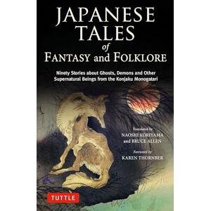 Naoshi Koriyama (translated by) Japanese Tales of Fantasy and Folklore: Ninety Stories about Ghosts, Demons and Other Supernatural Beings from the Konjaku Monogatari Naoshi Koriyama (translated by) Japanese Tales of Fantasy and Folklore: Ninety Stories about Ghosts, Demons and Other Supernatural Beings from the Konjaku Monogatari