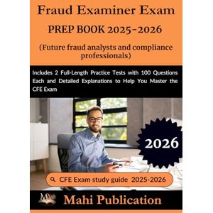 Publication, Mahi Fraud Examiner Exam PREP BOOK 2025-2026.Future fraud analysts and compliance professionals: Includes 2 Full-Length Practice Tests with 100 Questions ... Explanations to Help You Master the CFE Publication, Mahi Fraud Examiner Exam PREP BOOK 2025-2026.Future fraud analysts and compliance professionals: Includes 2 Full-Length Practice Tests with 100 Questions ... Explanations to Help You Master the CFE