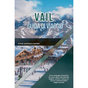 CASTRO, VÍTOR AZEVEDO VAIL GUIDA DI VIAGGIO 2026: Il tuo compagno immersivo nel cuore alpino del Colorado: stagioni, sentieri, cultura, avventure indimenticabili e magia nascosta CASTRO, VÍTOR AZEVEDO VAIL GUIDA DI VIAGGIO 2026: Il tuo compagno immersivo nel cuore alpino del Colorado: stagioni, sentieri, cultura, avventure indimenticabili e magia nascosta