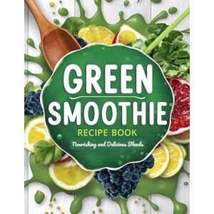 Blendz, Elite Green Smoothie Recipes Book: Nourishing and Delicious Blends for Health, Wellness and Anti-Aging Including Plant-Based, Detox, and Weight Loss Smoothies Blendz, Elite Green Smoothie Recipes Book: Nourishing and Delicious Blends for Health, Wellness and Anti-Aging Including Plant-Based, Detox, and Weight Loss Smoothies