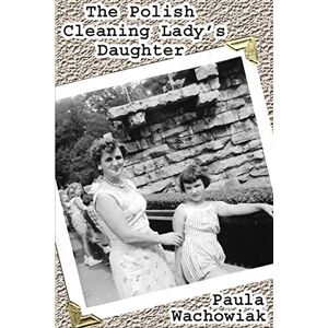 Wachowiak, Paula The Polish Cleaning Lady's Daughter Wachowiak, Paula The Polish Cleaning Lady's Daughter