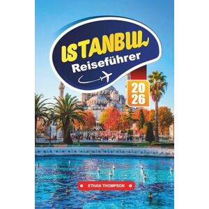 THOMPSON, ETHAN ISTANBUL REISEFÜHRER 2026: Reisen Sie durch alte Basare, ikonische Moscheen und den zeitlosen Charme zweier CGERGontinents THOMPSON, ETHAN ISTANBUL REISEFÜHRER 2026: Reisen Sie durch alte Basare, ikonische Moscheen und den zeitlosen Charme zweier CGERGontinents