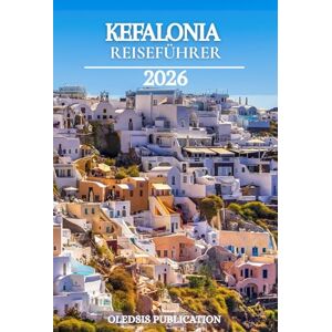 PUBLICATION, OLEDSIS KEFALONIA REISEFÜHRER 2026: „Essen, Erkunden, Erleben: Entdecken Sie die besten Attraktionen, Traditionen und Abenteuer von Kefalonia“ PUBLICATION, OLEDSIS KEFALONIA REISEFÜHRER 2026: „Essen, Erkunden, Erleben: Entdecken Sie die besten Attraktionen, Traditionen und Abenteuer von Kefalonia“
