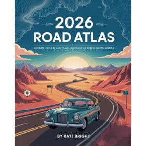 Bright, Kate 2026 Road Atlas: Navigate, Explore, and Travel Confidently Across North America Bright, Kate 2026 Road Atlas: Navigate, Explore, and Travel Confidently Across North America