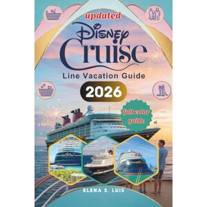 LUIS, ELENA S. DISNEY CRUISE LINE VACATION GUIDE 2026: Discover the Magic of DISNEY CRUISE LINE, Explore Onboard Experience, Destinations and Excursions, Special Features, Tips and Tricks and Hidden Gems for the Per LUIS, ELENA S. DISNEY CRUISE LINE VACATION GUIDE 2026: Discover the Magic of DISNEY CRUISE LINE, Explore Onboard Experience, Destinations and Excursions, Special Features, Tips and Tricks and Hidden Gems for the Per