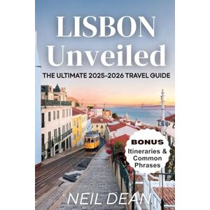 Dean, Neil Lisbon Unveiled: The Essential Travel Guide 2025-2026: Explore Historic Charms, Hidden Gems, and Essential Local Secrets for an Unforgettable Trip Dean, Neil Lisbon Unveiled: The Essential Travel Guide 2025-2026: Explore Historic Charms, Hidden Gems, and Essential Local Secrets for an Unforgettable Trip