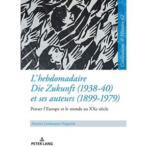 Peter Lang GmbH, Internationaler Verlag der Wissenschaften L’hebdomadaire «Die Zukunft» (1938-40) et ses auteurs (1899-1979) : Penser l’Europe et le monde au XXe siècle: Penser l'Europe et le monde au XXe siècle ... et Histoire t. 62) (French Edition) Peter Lang GmbH, Internationaler Verlag der Wissenschaften L’hebdomadaire «Die Zukunft» (1938-40) et ses auteurs (1899-1979) : Penser l’Europe et le monde au XXe siècle: Penser l'Europe et le monde au XXe siècle ... et Histoire t. 62) (French Edition)