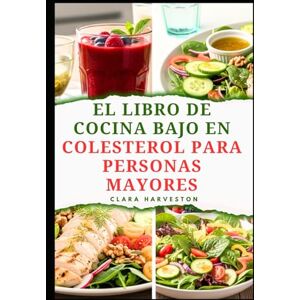 HARVESTON, CLARA EL LIBRO DE COCINA BAJO EN COLESTEROL PARA PERSONAS MAYORES: Deliciosas recetas para mejorar la salud del corazón en adultos HARVESTON, CLARA EL LIBRO DE COCINA BAJO EN COLESTEROL PARA PERSONAS MAYORES: Deliciosas recetas para mejorar la salud del corazón en adultos