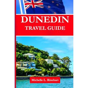 L. Rinehart, Michelle DUNEDIN travel guide 2026: Discover History, Wildlife, Culture, and Adventure at New Zealand’s Southern Gem. L. Rinehart, Michelle DUNEDIN travel guide 2026: Discover History, Wildlife, Culture, and Adventure at New Zealand’s Southern Gem.