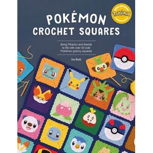 Rott, Ira Pokémon Crochet Squares: Bring Pikachu and friends to life with over 30 cute Pokémon granny squares (Pokémon Crafts) Rott, Ira Pokémon Crochet Squares: Bring Pikachu and friends to life with over 30 cute Pokémon granny squares (Pokémon Crafts)