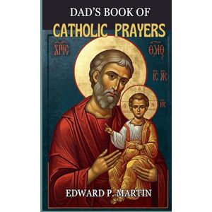 Martin, Edward P. Dad's Book of Catholic Prayers (Catholic Prayers of Living Fire) Martin, Edward P. Dad's Book of Catholic Prayers (Catholic Prayers of Living Fire)