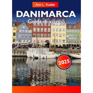 L. Kuster, Ann DANIMARCA Guida di viaggio 2025: Scopri città vivaci, coste mozzafiato, monumenti storici e cultura danese in tutto il paese nordico nel nord Europa L. Kuster, Ann DANIMARCA Guida di viaggio 2025: Scopri città vivaci, coste mozzafiato, monumenti storici e cultura danese in tutto il paese nordico nel nord Europa