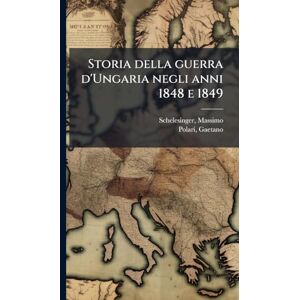 Massimo, Schelesinger Storia della guerra d'Ungaria negli anni 1848 e 1849 Massimo, Schelesinger Storia della guerra d'Ungaria negli anni 1848 e 1849