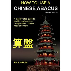 Green, Mr. Paul How To Use A Chinese Abacus: A step-by-step guide to addition, subtraction, multiplication, division, roots and more. Green, Mr. Paul How To Use A Chinese Abacus: A step-by-step guide to addition, subtraction, multiplication, division, roots and more.