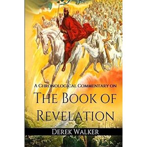 Walker, Derek A Chronological Commentary on the Book of Revelation Walker, Derek A Chronological Commentary on the Book of Revelation