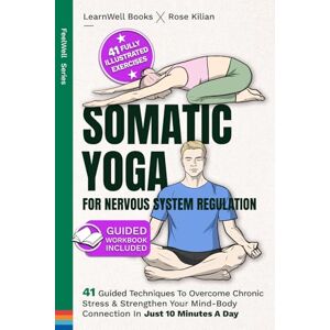 Books, LearnWell Somatic Yoga For Nervous System Regulation: 41 Guided Techniques To Overcome Chronic Stress & Strengthen Your Mind-Body Connection In Just 10 Minutes A Day: 2 (Anxiety Relief) Books, LearnWell Somatic Yoga For Nervous System Regulation: 41 Guided Techniques To Overcome Chronic Stress & Strengthen Your Mind-Body Connection In Just 10 Minutes A Day: 2 (Anxiety Relief)