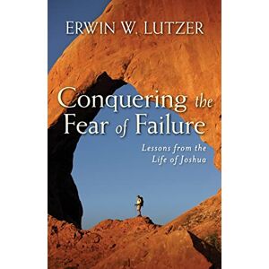 Lutzer, Erwin Conquering the Fear of Failure – Lessons from the Life of Joshua Lutzer, Erwin Conquering the Fear of Failure – Lessons from the Life of Joshua