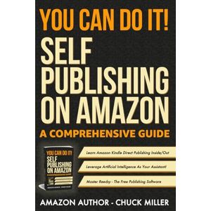 Miller, Chuck You Can Do It! Self-Publishing on Amazon: A Comprehensive Guide Miller, Chuck You Can Do It! Self-Publishing on Amazon: A Comprehensive Guide