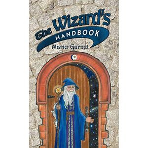 Garnet, Mario The Wizard's Handbook: How to Be a Wizard in the 21st Century Garnet, Mario The Wizard's Handbook: How to Be a Wizard in the 21st Century