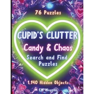 Woggins, FM Cupid’s Clutter: Candy & Chaos: A Search and Find Activity Book for Chaotic Minds: Hidden Object Puzzles for Adults & Teens Woggins, FM Cupid’s Clutter: Candy & Chaos: A Search and Find Activity Book for Chaotic Minds: Hidden Object Puzzles for Adults & Teens