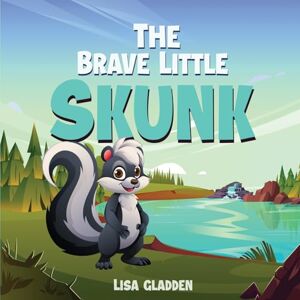 Gladden, Lisa The Brave Little Skunk Gladden, Lisa The Brave Little Skunk