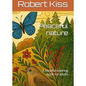 Kiss Peaceful nature: A mindful coloring book for adults Kiss Peaceful nature: A mindful coloring book for adults
