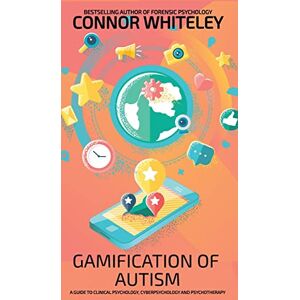 Whiteley, Connor Gamification Of Autism: A Guide To Clinical Psychology, Cyberpsychology And Psychotherapy (Introductory) Whiteley, Connor Gamification Of Autism: A Guide To Clinical Psychology, Cyberpsychology And Psychotherapy (Introductory)