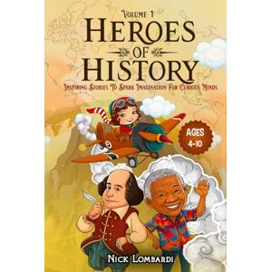 Lombardi, Nick Heroes of History: Volume 1: Inspiring Stories To Spark Imagination For Curious Minds Lombardi, Nick Heroes of History: Volume 1: Inspiring Stories To Spark Imagination For Curious Minds