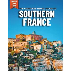 Lewis, Robert A. Southern France Travel Guide: Smart Itineraries, Local Secrets & Budget Tips to Explore Provence, the French Riviera & Beyond—Without the Overwhelm Lewis, Robert A. Southern France Travel Guide: Smart Itineraries, Local Secrets & Budget Tips to Explore Provence, the French Riviera & Beyond—Without the Overwhelm