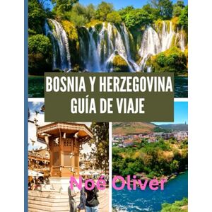 Oliver, Noé BOSNIA Y HERZEGOVINA GUÍA DE VIAJE 2025: De los callejones otomanos a los valles alpinos: qué ver, comer y experimentar en Bosnia y Herzegovina Oliver, Noé BOSNIA Y HERZEGOVINA GUÍA DE VIAJE 2025: De los callejones otomanos a los valles alpinos: qué ver, comer y experimentar en Bosnia y Herzegovina