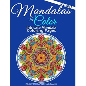 Hargreaves, Richard Edward Mandalas to Color Intricate Mandala Coloring Pages: Advanced Designs: Volume 9 (Mandalas Kaleidala Adult Coloring Books Pages) Hargreaves, Richard Edward Mandalas to Color Intricate Mandala Coloring Pages: Advanced Designs: Volume 9 (Mandalas Kaleidala Adult Coloring Books Pages)