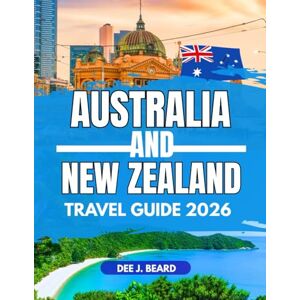 j. Beard, Dee Australia and new Zealand Travel Guide 2026: Epic Adventures Across Stunning Scenery, Must-See Cities, Hidden Gems, and Thrilling Experiences for Every Explorer. j. Beard, Dee Australia and new Zealand Travel Guide 2026: Epic Adventures Across Stunning Scenery, Must-See Cities, Hidden Gems, and Thrilling Experiences for Every Explorer.