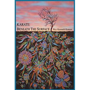 Kamen, Roy Kenneth Karate: Beneath The Surface: Emotional Content of Kata: Spiritual Content of Kata Kamen, Roy Kenneth Karate: Beneath The Surface: Emotional Content of Kata: Spiritual Content of Kata