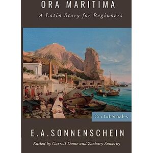 Sonnenschein, Edward Adolf Ora Maritima: A Latin Story for Beginners Sonnenschein, Edward Adolf Ora Maritima: A Latin Story for Beginners