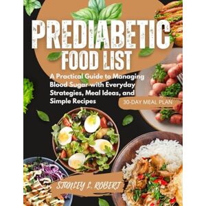 Stanley Prediabetic Food List: A Practical Guide to Managing Blood Sugar with Everyday Strategies, Meal Ideas, and Simple Recipes Stanley Prediabetic Food List: A Practical Guide to Managing Blood Sugar with Everyday Strategies, Meal Ideas, and Simple Recipes
