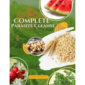 BENNETT, LIORA THE COMPLETE PARASITE CLEANSE: Evidence-Based Strategies to Protect, Cleanse, and Rebuild Your Gut in 3 Phases — A 21-Day Plan for Safe Parasite ... Health, Immune Support, and Lasting Wellness BENNETT, LIORA THE COMPLETE PARASITE CLEANSE: Evidence-Based Strategies to Protect, Cleanse, and Rebuild Your Gut in 3 Phases — A 21-Day Plan for Safe Parasite ... Health, Immune Support, and Lasting Wellness