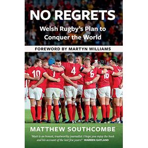 Matthew Southcombe No Regrets: Welsh Rugby's Plan to Conquer the World: The Story of Wales' Plan For Rugby World Cup Glory Matthew Southcombe No Regrets: Welsh Rugby's Plan to Conquer the World: The Story of Wales' Plan For Rugby World Cup Glory