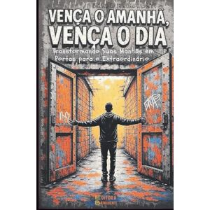 Bringhenti, Marcio Vença O Amanhã, Vença O Dia: Transformando Suas Manhãs em Portas para o Extraordinário: Livro 175 de 10.000 Bringhenti, Marcio Vença O Amanhã, Vença O Dia: Transformando Suas Manhãs em Portas para o Extraordinário: Livro 175 de 10.000
