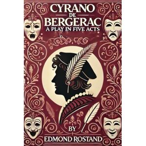 EDMOND ROSTAND Cyrano de Bergerac A PLAY IN FIVE ACTS EDMOND ROSTAND Cyrano de Bergerac A PLAY IN FIVE ACTS